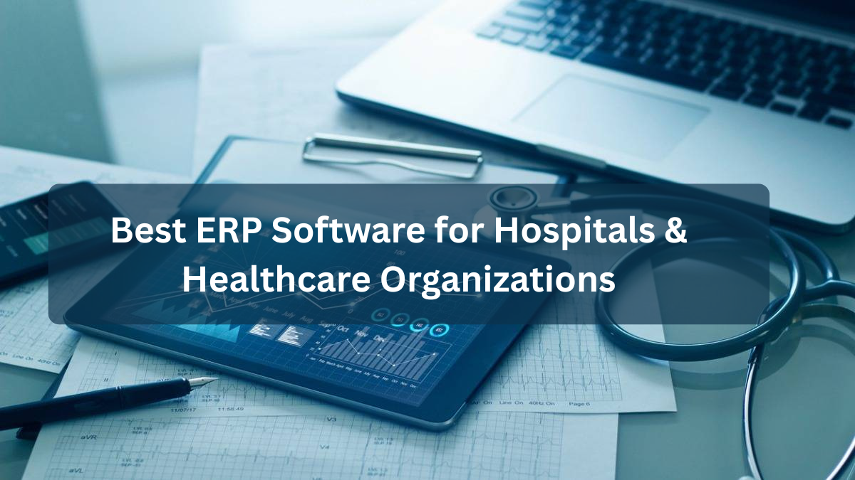Best ERP Software for Hospitals and Healthcare Organizations